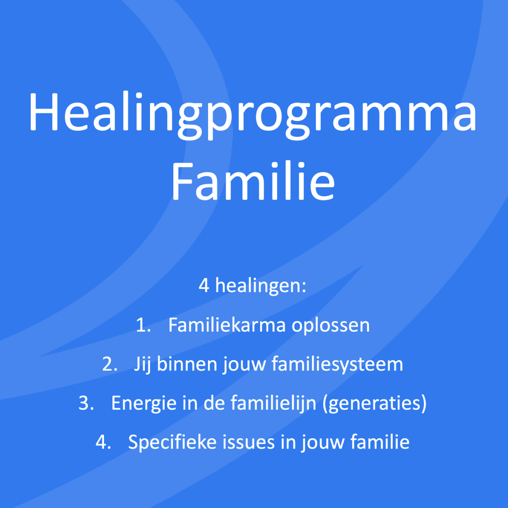Healingprogramma Familie 4 healingen: Familiekarma oplossen Jij binnen jouw familiesysteem Energie in de familielijn (generaties) Specifieke issues in jouw familie
