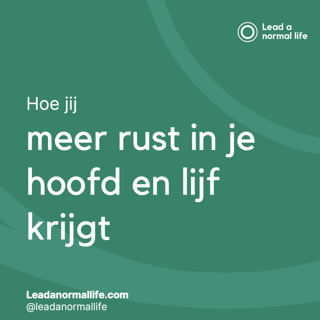 Hoe je meer rust in je hoofd en lijf krijgt. Lead a normal life