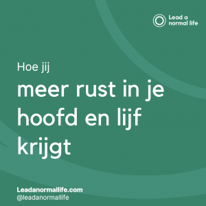 Hoe je meer rust in je hoofd en lijf krijgt. Lead a normal life