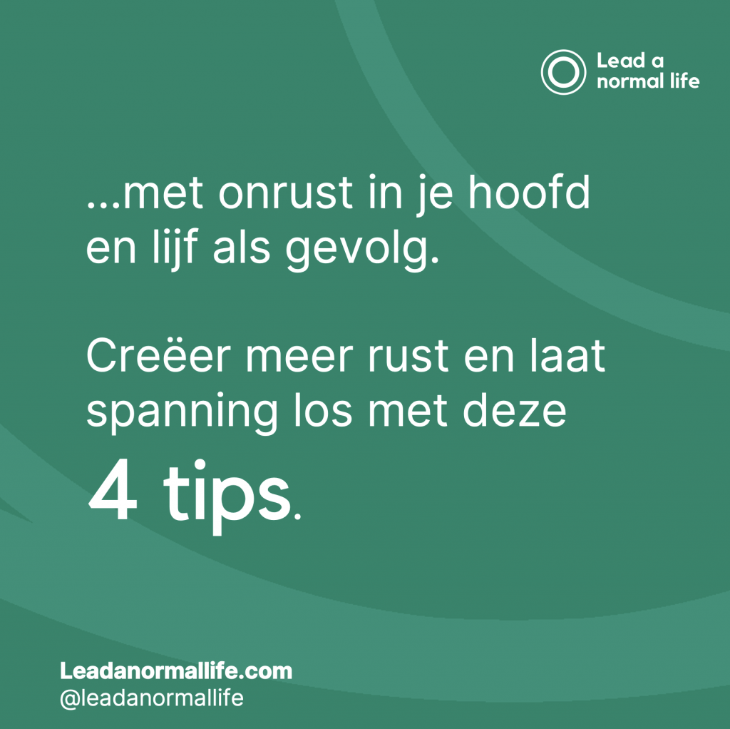 …met onrust in je hoofd en lijf als gevolg. Creëer meer rust en laat spanning los met deze 4 tips.