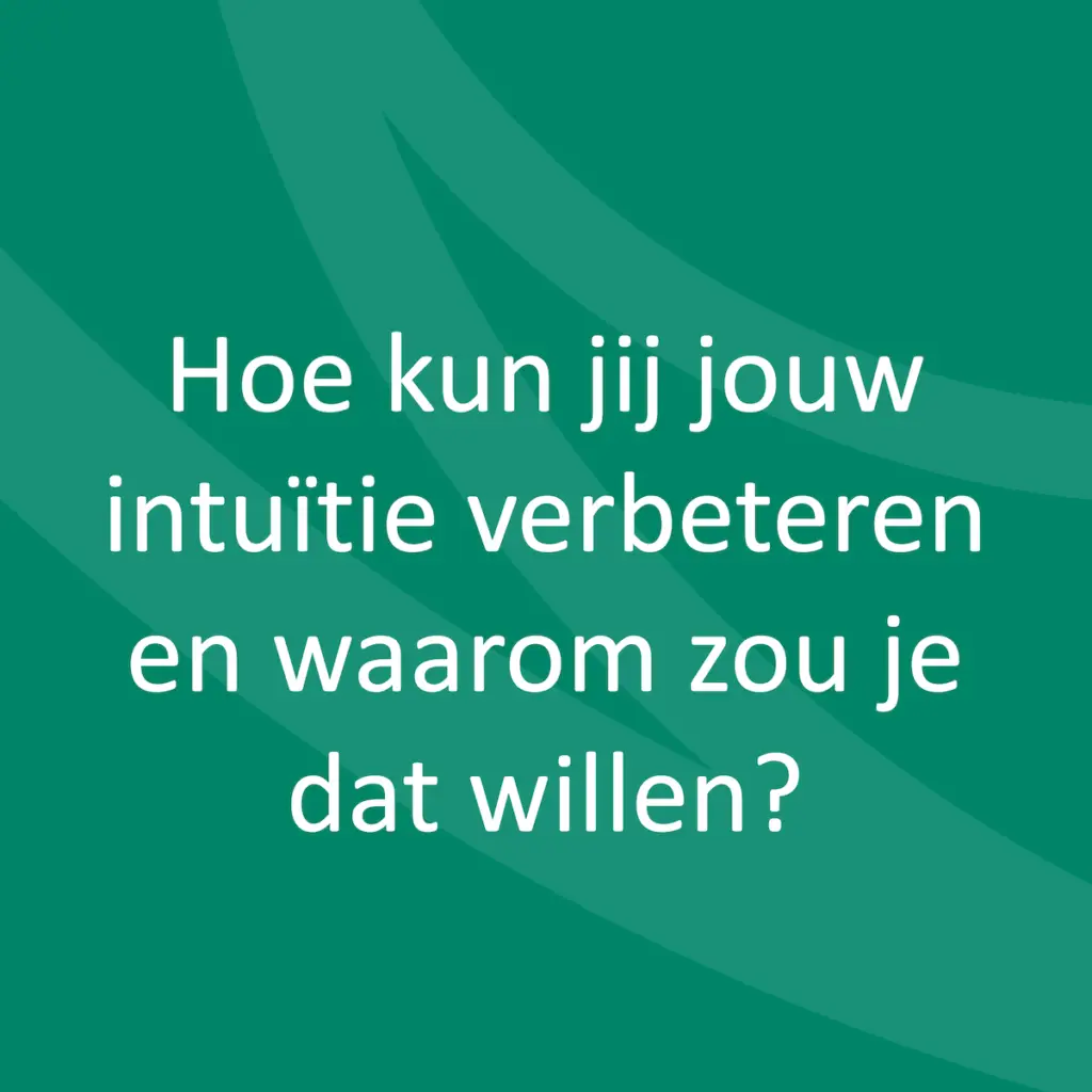 Hoe kun jij jouw intuïtie verbeteren en waarom zou je dat willen?