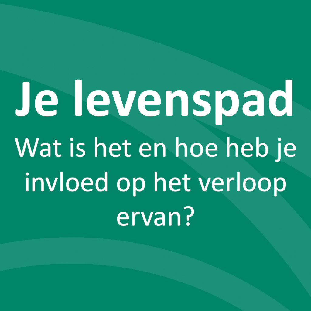 Je levenspad | Wat is het en hoe heb je invloed op het verloop ervan?