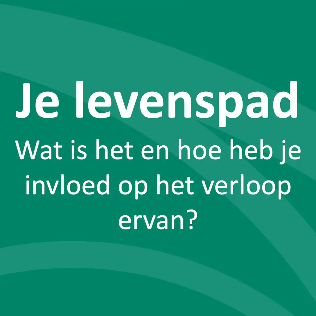 Je levenspad | Wat is het en hoe heb je invloed op het verloop ervan?