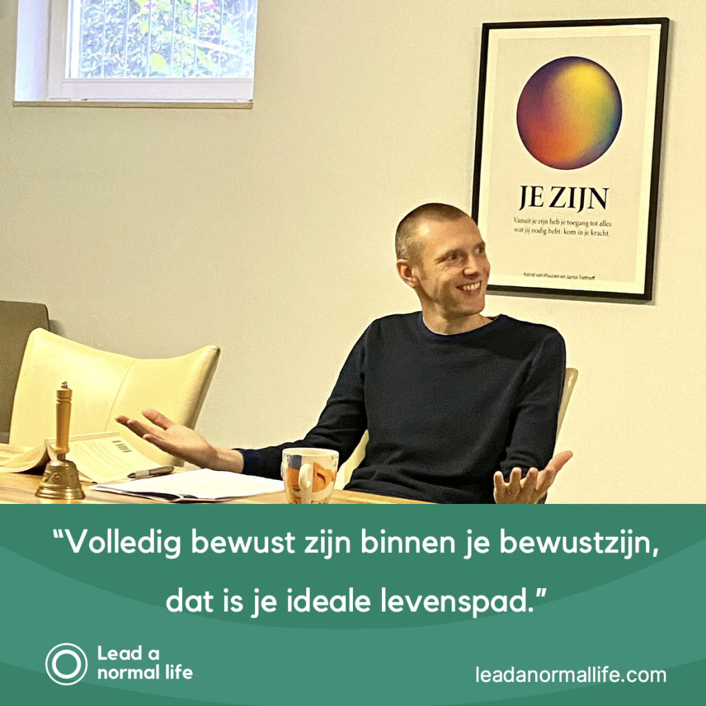 Volledig bewust zijn binnen je bewustzijn dat is je ideale levenspad quote Jarno Tiethoff Lead a normal life