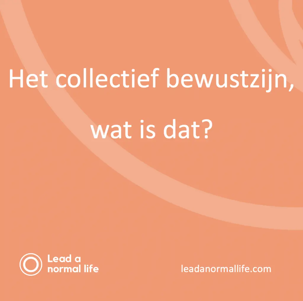Het collectief bewustzijn, wat is dat?| Lead a normal life