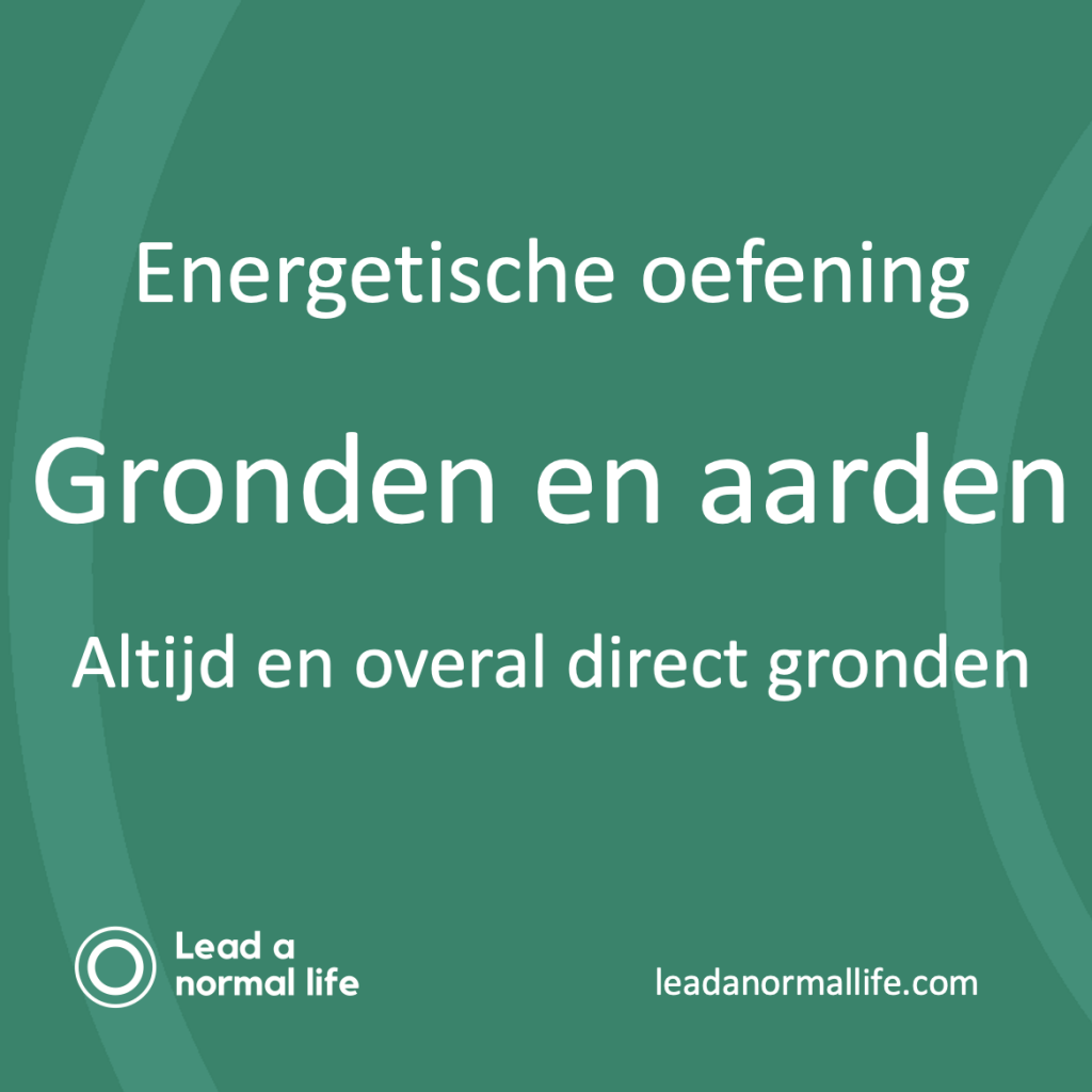 Gronden en aarden, altijd overal en direct | Energetische oefening | Lead a normal life https://leadanormallife.com