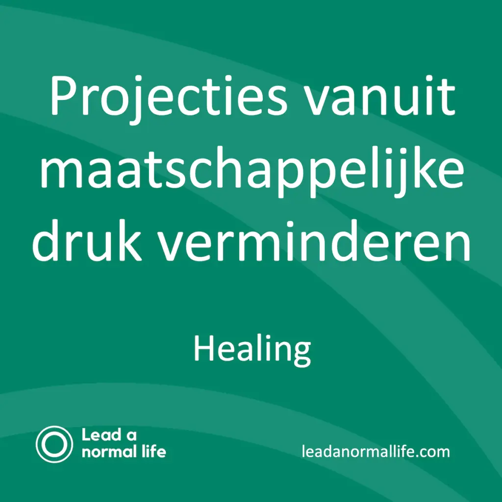Projecties vanuit maatschappelijke druk verminderen | Healing | Lead a normal life