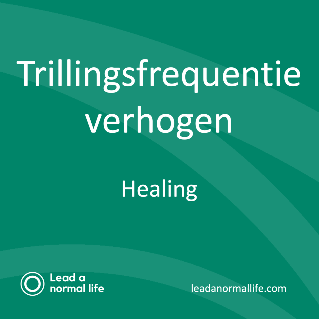 Trillingsfrequentie verhogen | Healing | Lead a normal life