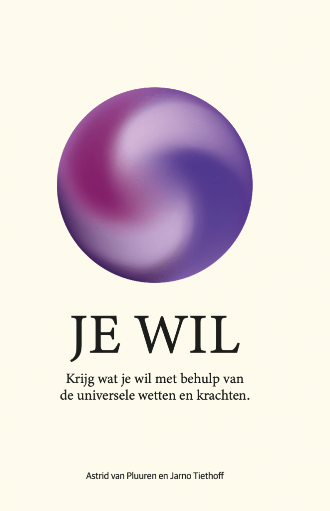 Your Will | Get what you want using the universal laws and forces | Astrid van Pluuren and Jarno Tiethoff