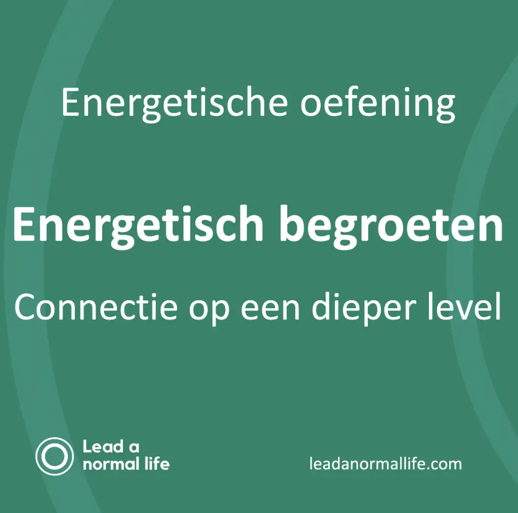 Energetische begroeten, connectie op een dieper level | energetische oefening | Lead a normal life