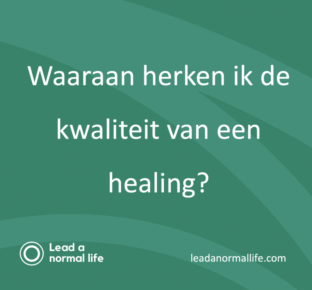 Waaraan herken ik de kwaliteit van een healing? | Lead a normal life