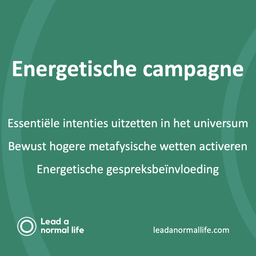 Energetische campagne | Essentiële intenties uitzetten in het universum, Bewust hogere metafysische wetten activeren, energetische gespreksbeïnvloeding | Lead a normal life