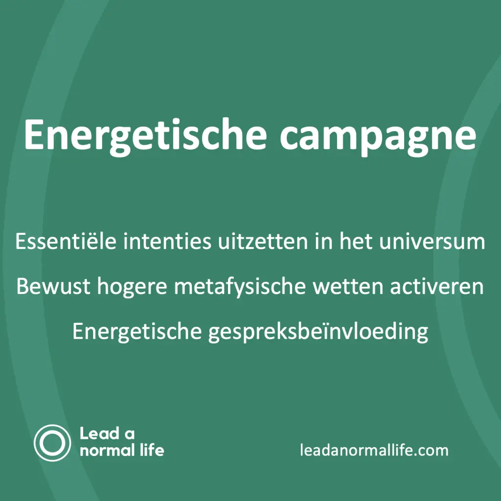Energetische campagne | Essentiële intenties uitzetten in het universum, Bewust hogere metafysische wetten activeren, energetische gespreksbeïnvloeding | Lead a normal life