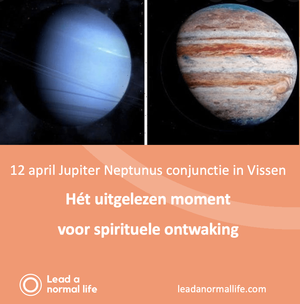 12 april Jupiter Neptunus conjunctie in Vissen | Hét uitgelezen moment voor spirituele ontwaking | Lead a normal life