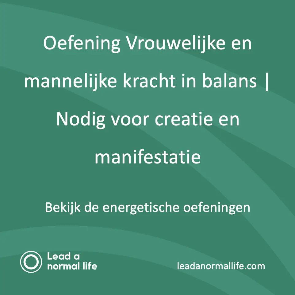 Oefening Vrouwelijke en mannelijke kracht in balans | Nodig voor creatie en manifestatie | Bekijk de energetische oefeningen | Lead a normal life