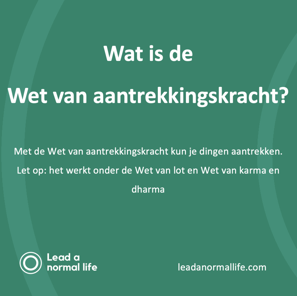 Wat is de Wet van aantrekkingskracht? Met de Wet van aantrekkingskracht kun je dingen aantrekken. Let op: het werkt onder de Wet van lot en Wet van karma en dharma | Lead a normal life