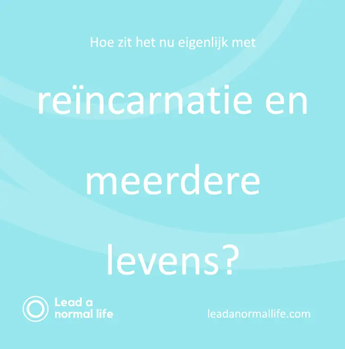 What about Reincarnation and Multiple Lives? | Lead a Normal Life
