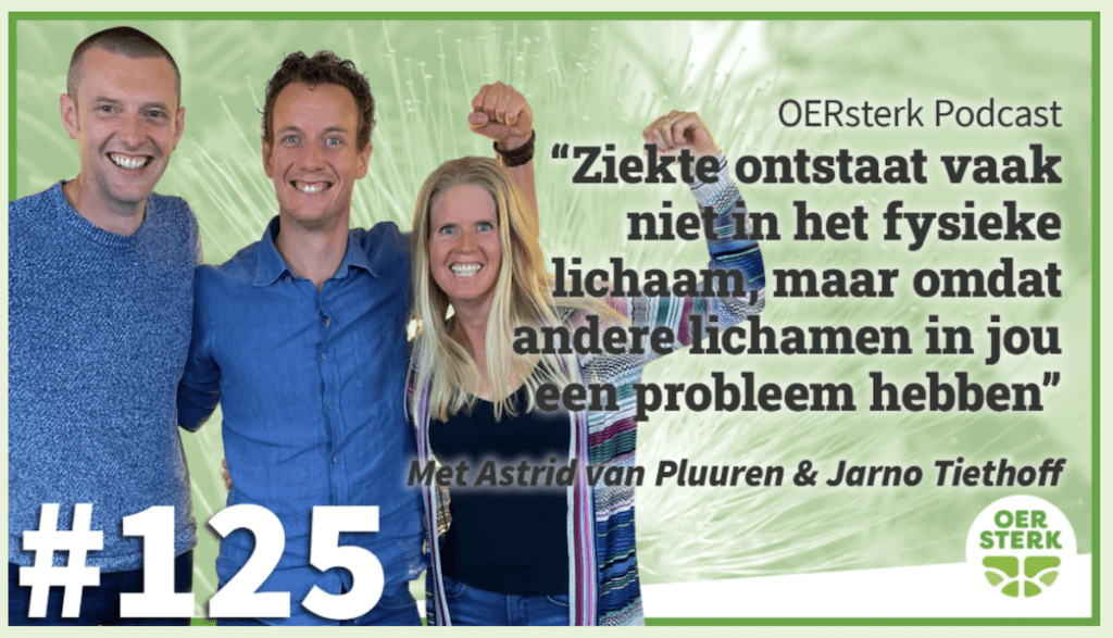 OERsterk podcast Richard de Leth with Astrid van Pluuren and Jarno Tiethoff | Illness often arises not in the physical body but in other bodies of yours that have a problem