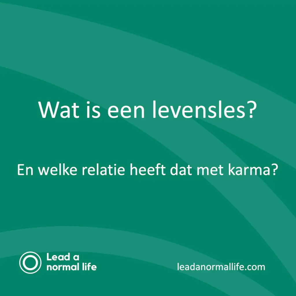 Wat is een levensles? En welke relatie heeft dit met karma? Lead a normal life