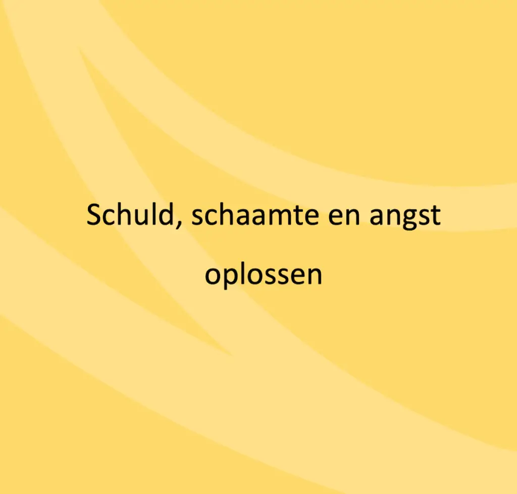 Schuld, schaamte en angst oplossen