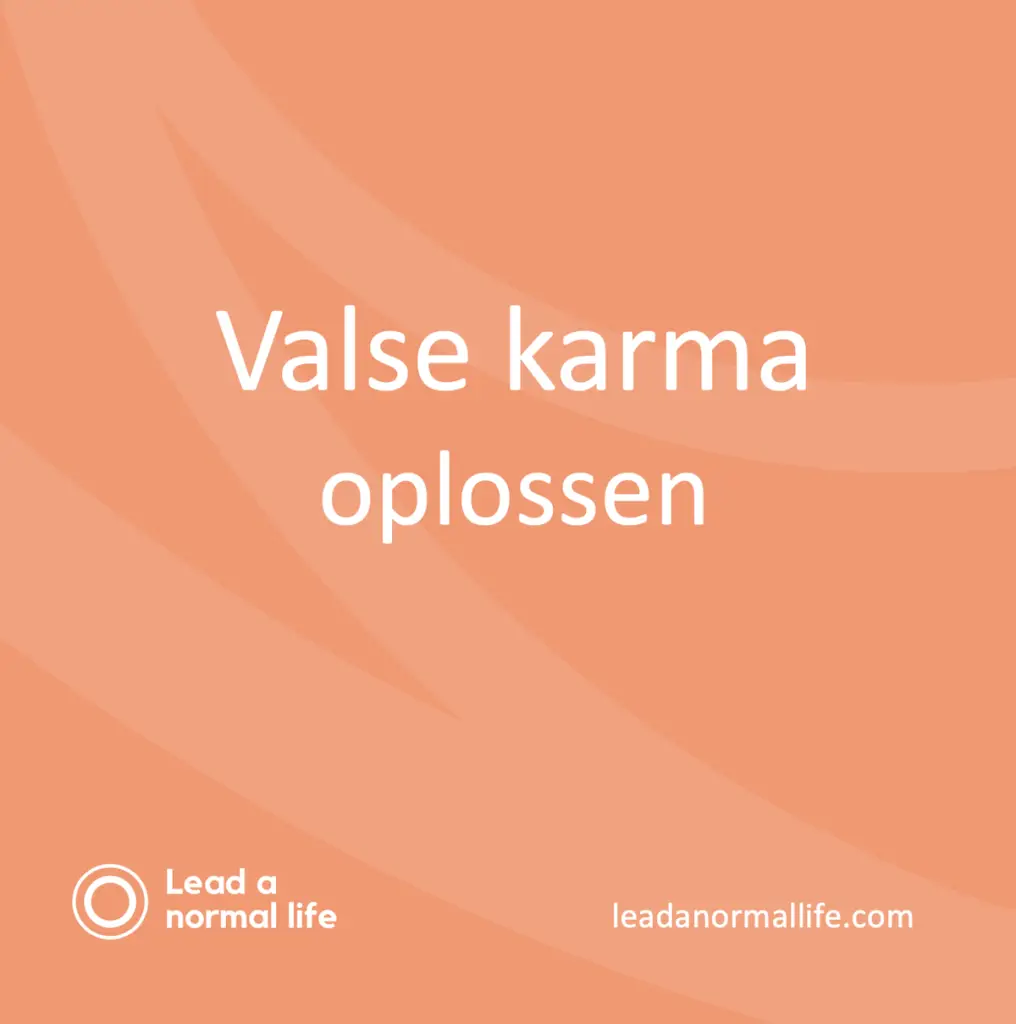 Valse karma oplossen Lead a normal life