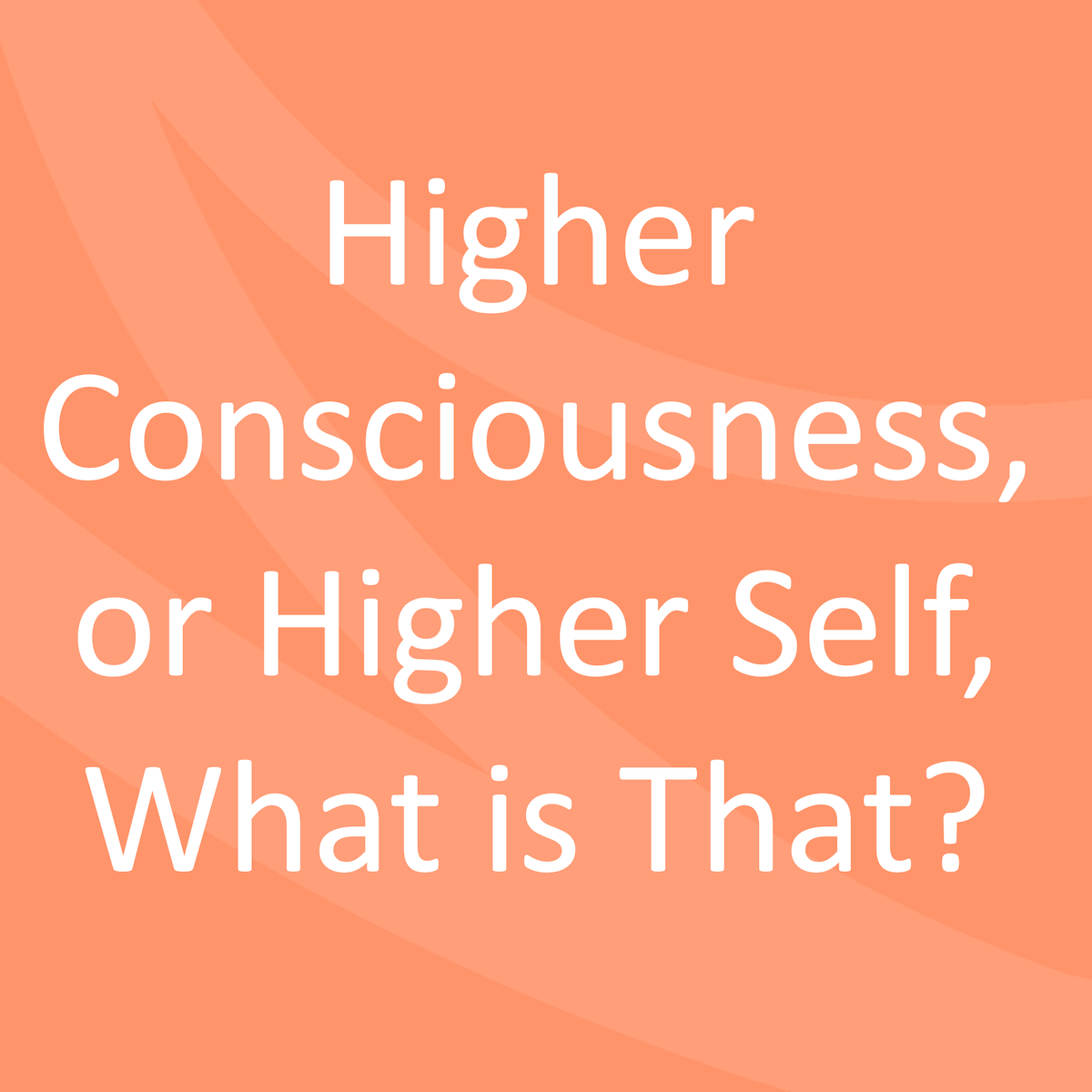 Higher Consciousness, or Higher Self, What is That? | Lead a Normal Life