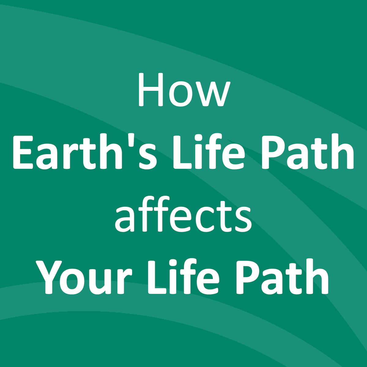 How Earth's Life Path affects Your Life Path