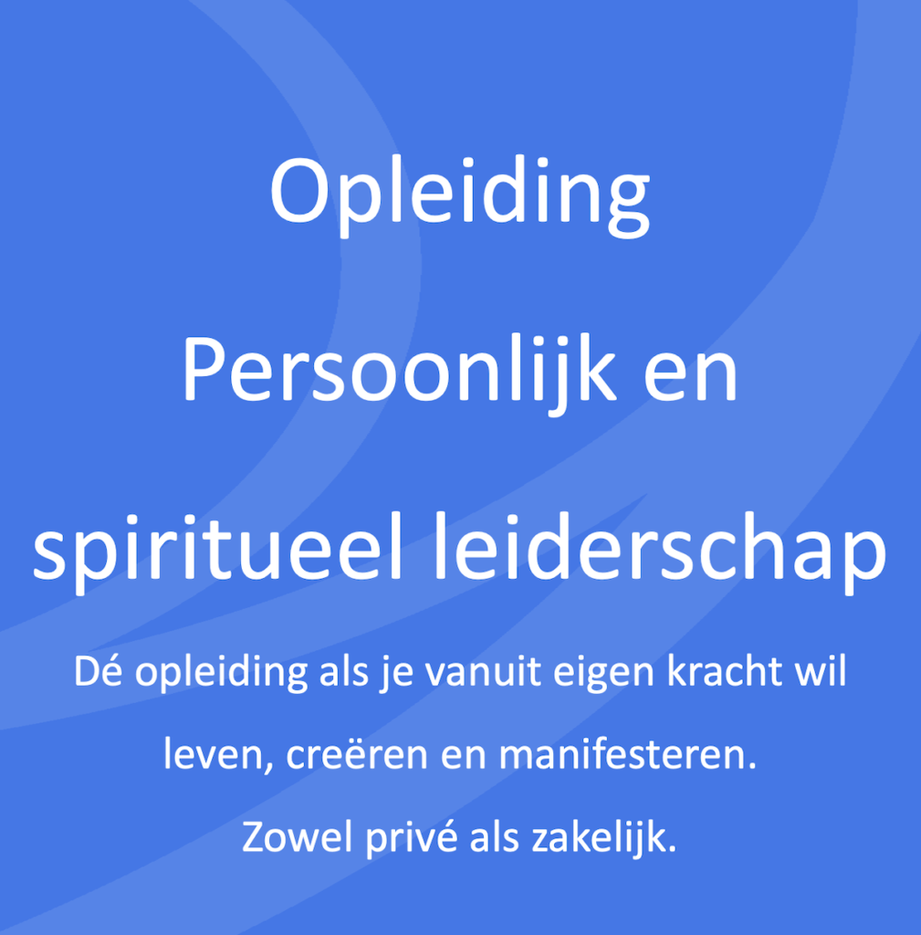 Opleiding persoonlijk en spiritueel leiderschap. Dé opleiding als je vanuit eigen kracht wil leven, creëren en manifesteren. Zowel privé als zakelijk.