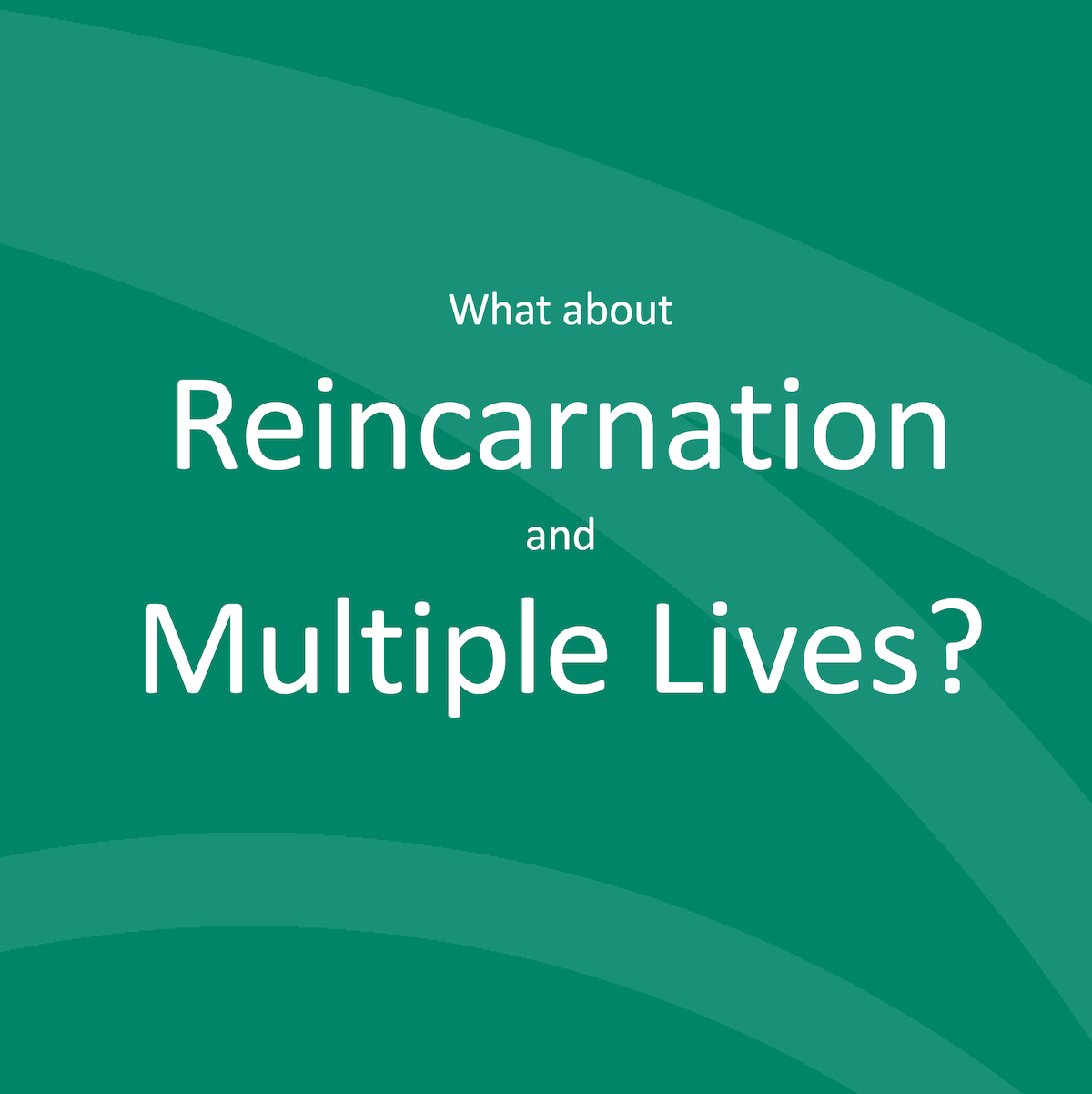 What about Reincarnation and Multiple Lives? | Lead a Normal Life