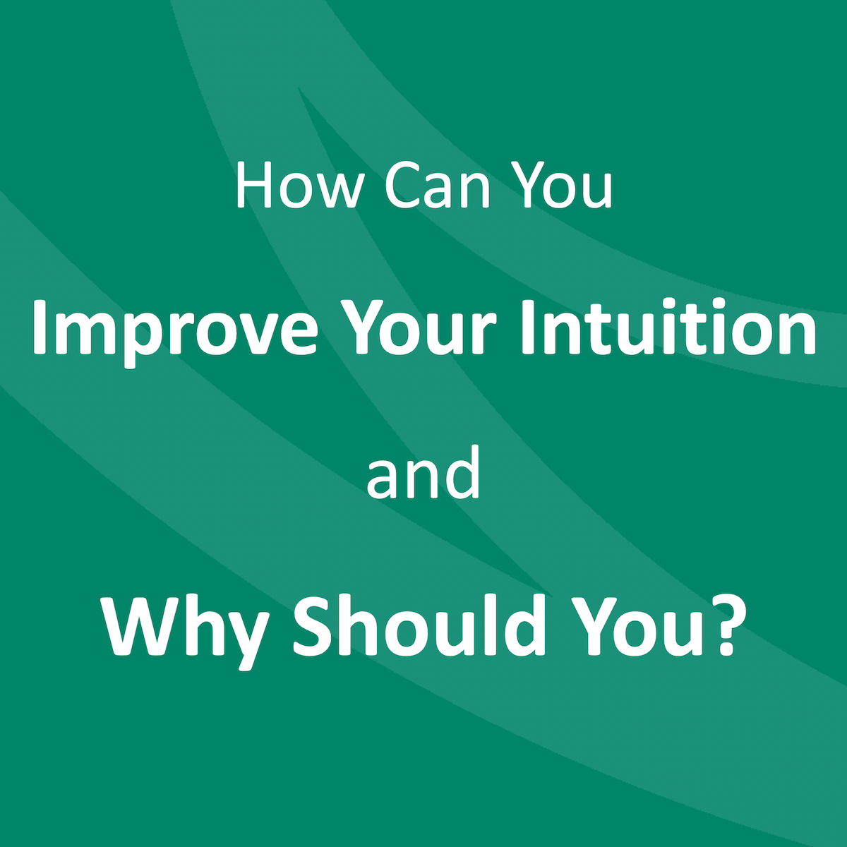 How Can You Improve Your Intuition and Why Should You? Lead a Normal Life
