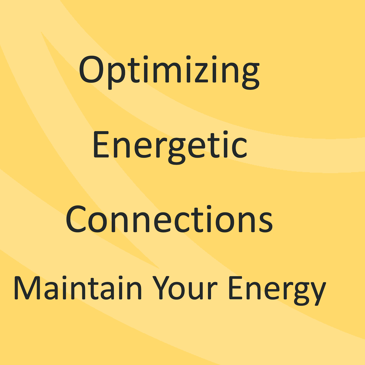 Optimize Energetic Connections | Maintain Your Energy