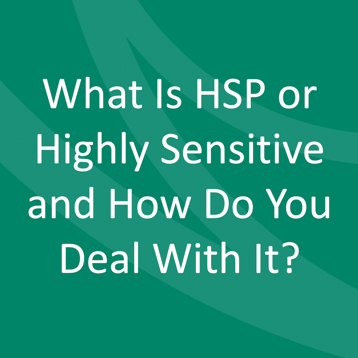 What Is HSP or Highly Sensitive and How Do You Deal With It?