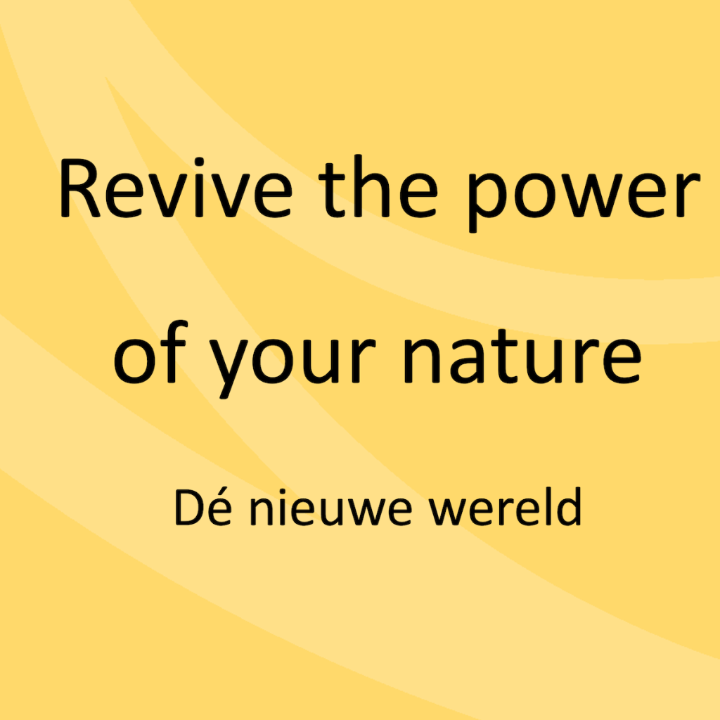 Revive the power of your nature | Dé nieuwe wereld.