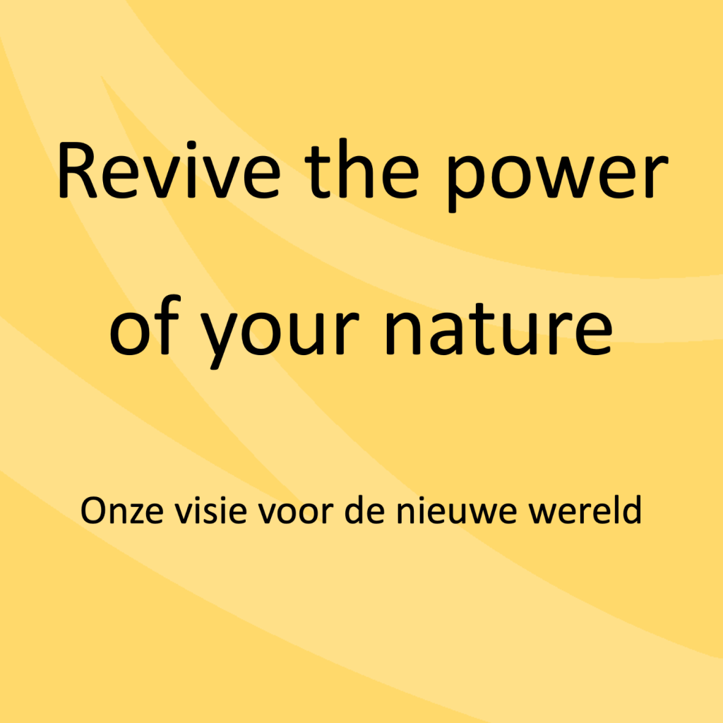 Revive the power of your nature. Onze visie voor de nieuwe wereld.