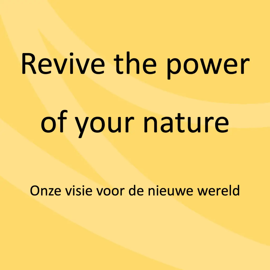 Revive the power of your nature. Onze visie voor de nieuwe wereld.