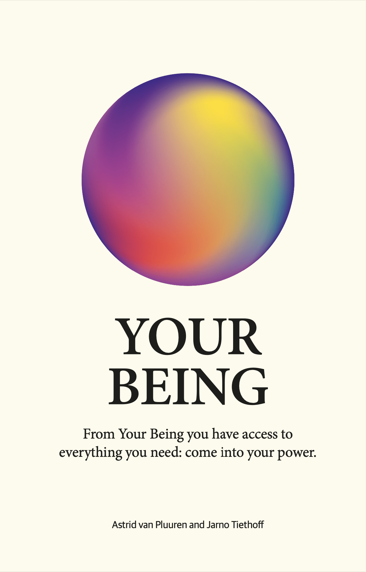 Your Being, from Your Being you have access to everything you need: come into your power | Spiritual book | Astrid van Pluuren and Jarno Tiethoff