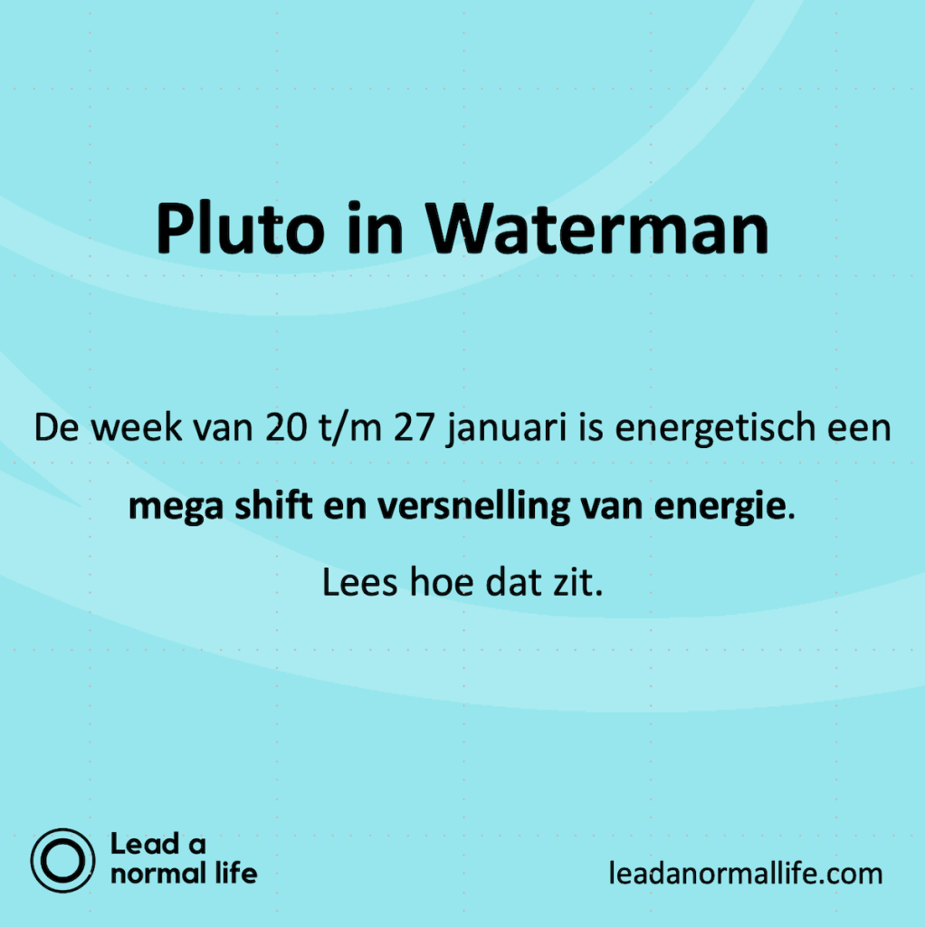 Pluto in Waterman. De week van 20 t/m 27 januari is energetisch een mega shift en versnelling van energie. Lees hoe dat zit. Lead a normal life