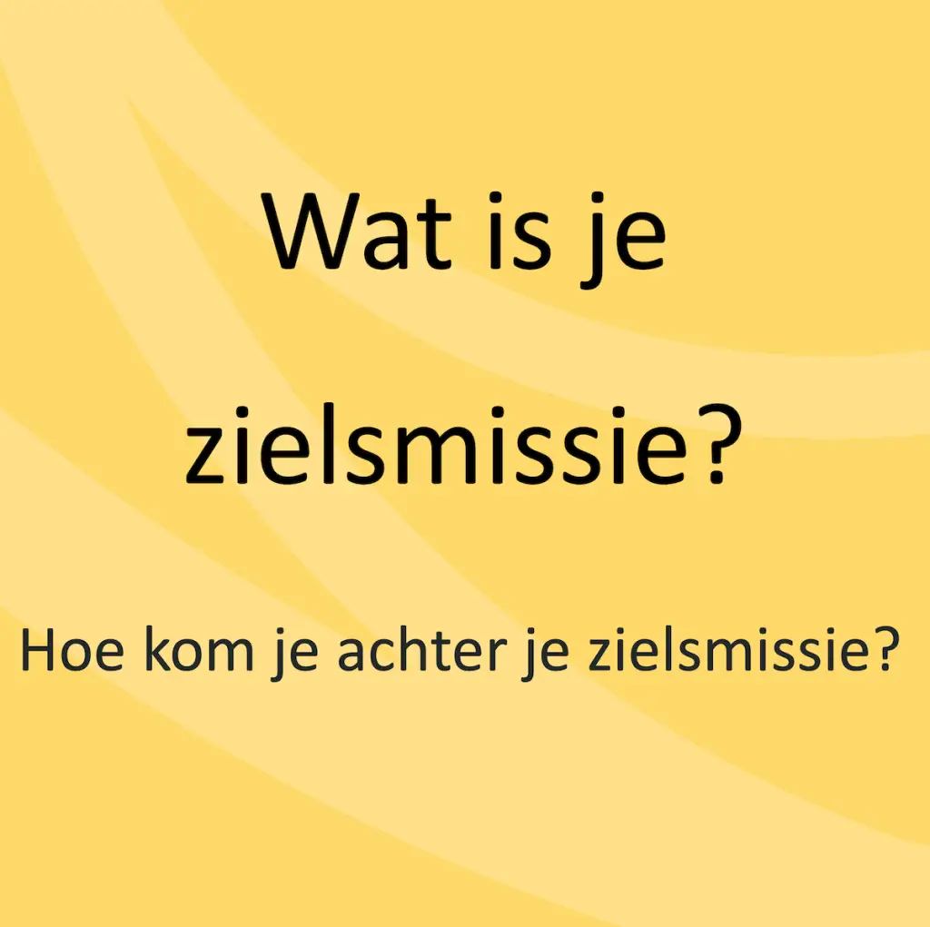 Wat is je zielsmissie? Hoe kom je achter je zielsmissie?