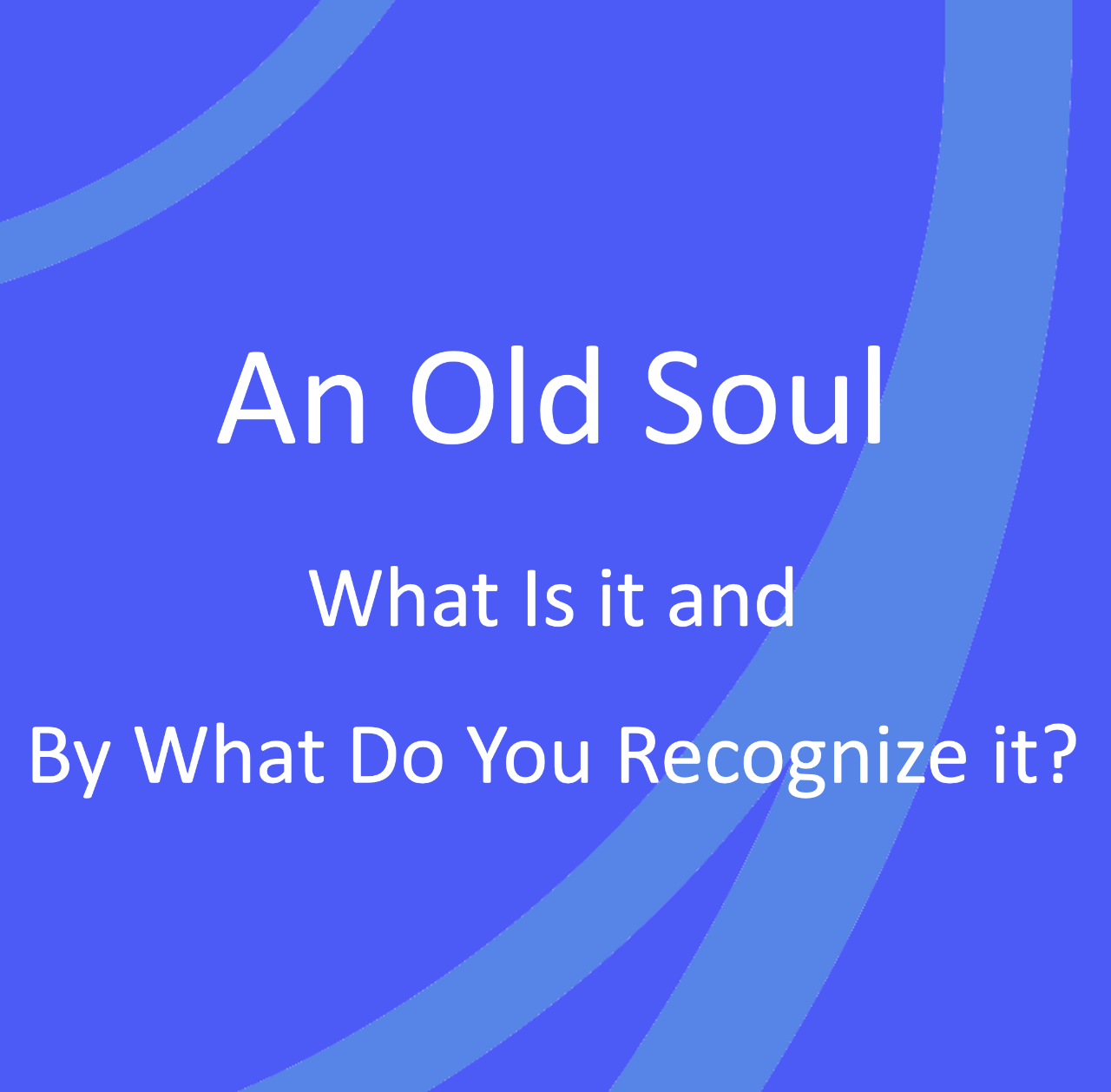 Een oude ziel, wat is dat er waaraan herken je dat?