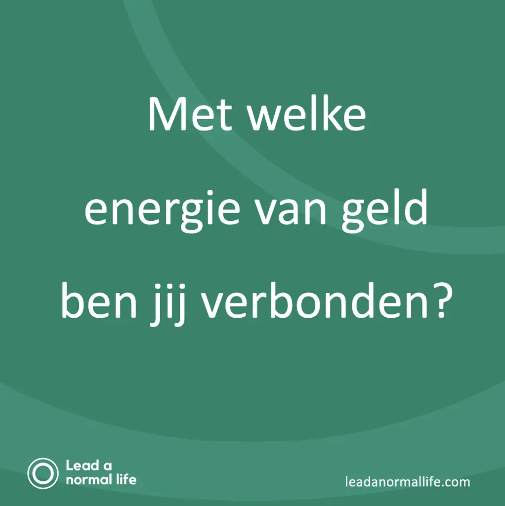 Met welke energie van geld ben jij verbonden? Lead a normal life
