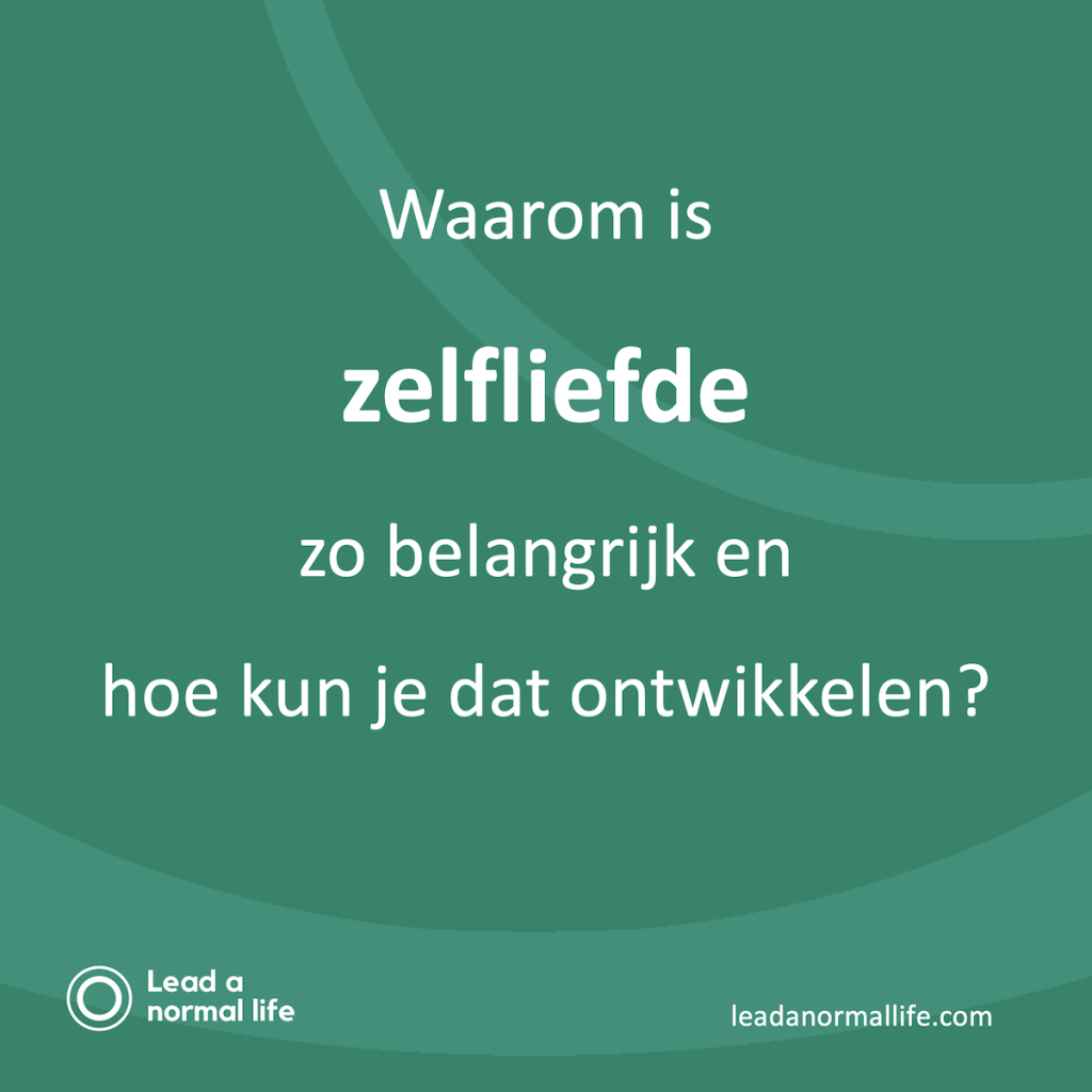 Waarom is zelfliefde zo belangrijk en hoe kun je dat ontwikkelen? Lead a normal life