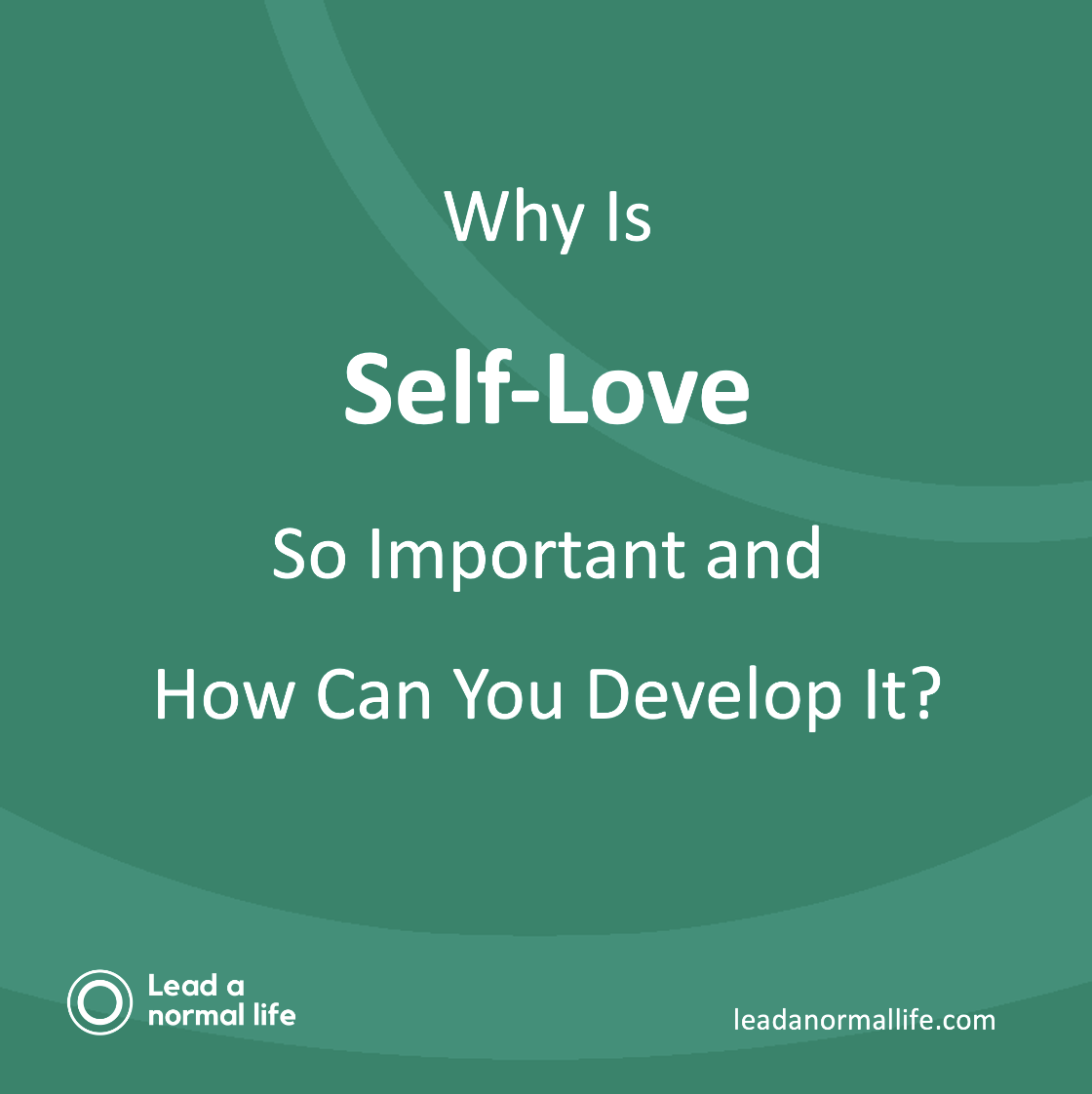 Why Is Self-Love So Important and How Can You Develop It? | Lead a Normal Life