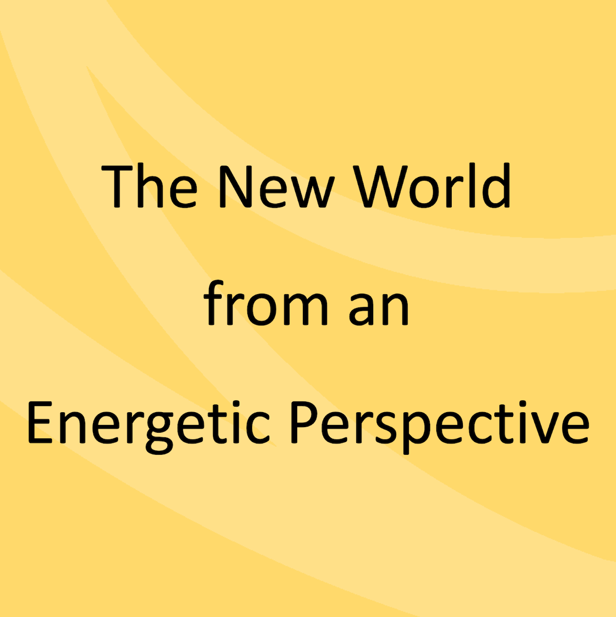De nieuwe wereld vanuit energetisch perspectief.