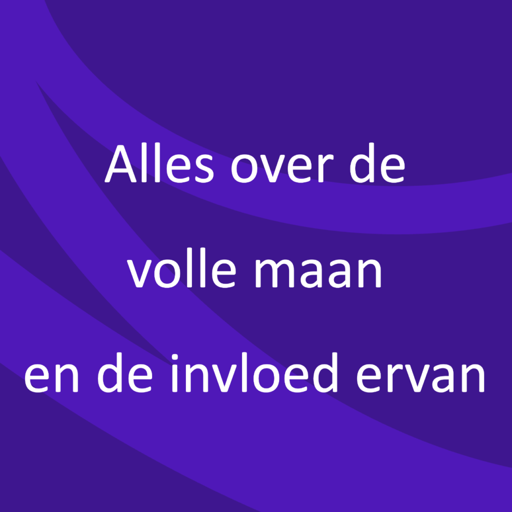 Alles over de volle maan en de invloed ervan