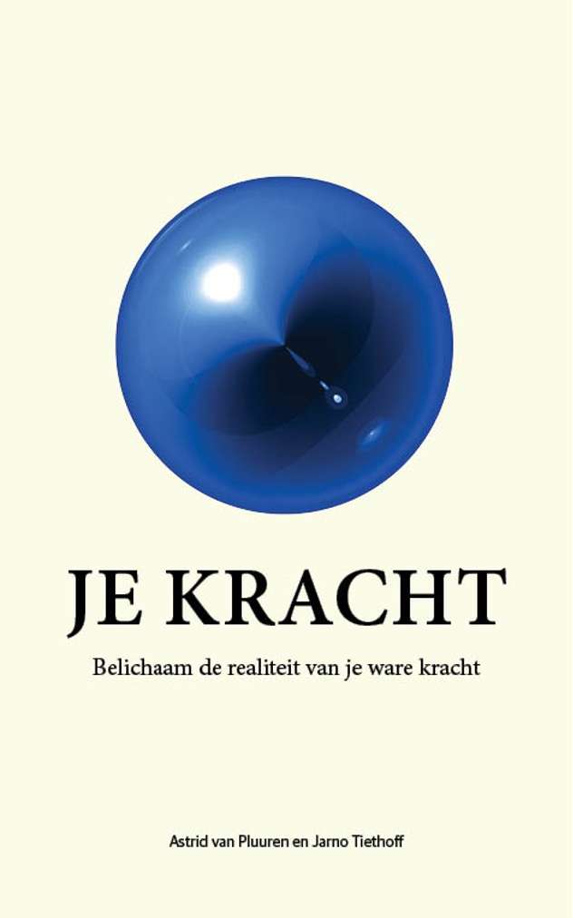 Je kracht Belichaam de realiteit van je ware kracht Astrid van Pluuren en Jarno Tiethoff