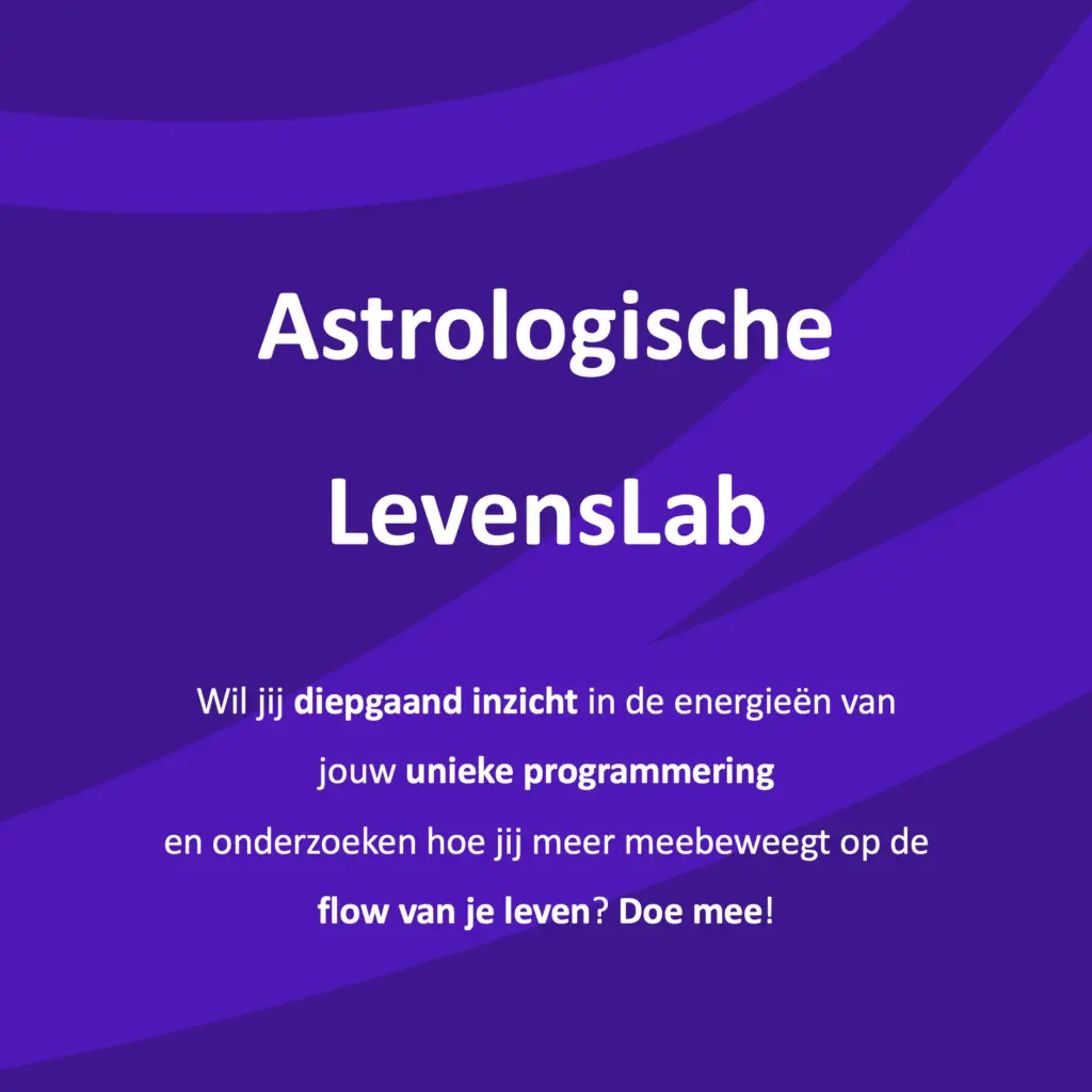 Astrologische LevensLab Wil jij diepgaand inzicht in de energieën van jouw unieke programmering en onderzoeken hoe jij meer meebeweegt op de flow van je leven? Doe mee!