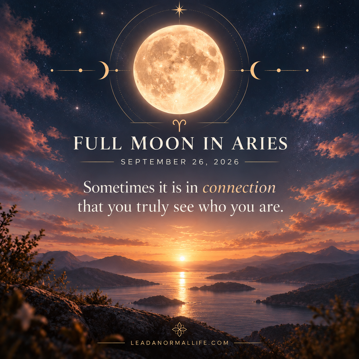 Full Moon in Aries | September 26, 2026 Leadanormallife.com Sometimes it is only in connection with others that you truly see who you are.
